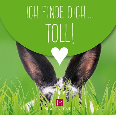Ich finde dich ... TOLL!  Ich finde dich ... TOLL!